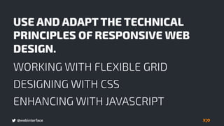 @webinterface
USE AND ADAPT THE TECHNICAL
PRINCIPLES OF RESPONSIVE WEB
DESIGN.
WORKING WITH FLEXIBLE GRID
DESIGNING WITH CSS
ENHANCING WITH JAVASCRIPT
 