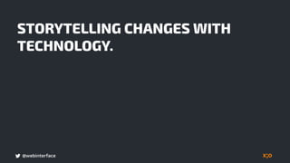 @webinterface
STORYTELLING CHANGES WITH
TECHNOLOGY.
 
