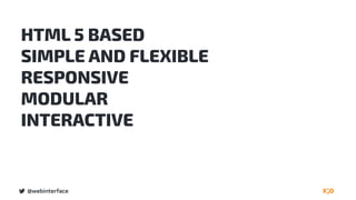 @webinterface
HTML 5 BASED
SIMPLE AND FLEXIBLE
RESPONSIVE
MODULAR
INTERACTIVE
 