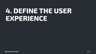 @webinterface
4. DEFINE THE USER
EXPERIENCE
 