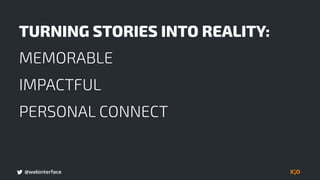 @webinterface
TURNING STORIES INTO REALITY:
MEMORABLE
IMPACTFUL
PERSONAL CONNECT
 