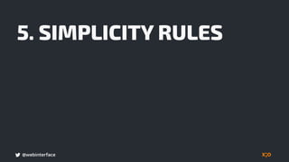 @webinterface
5. SIMPLICITY RULES
 