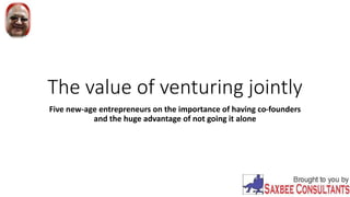 The value of venturing jointly
Five new-age entrepreneurs on the importance of having co-founders
and the huge advantage of not going it alone
 