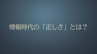 情報時代の「正しさ」とは？
 