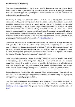 the different kinds 3d printing
The procedure entailed below is the development of 3 dimensional items based on a digital
...