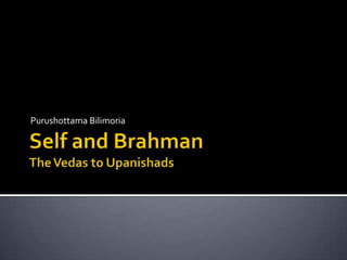 Self and BrahmanThe Vedas to Upanishads PurushottamaBilimoria 