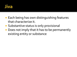 JivaOn one level, self is nothing but the jiva (constituent body, mind, memory, qualities, etc.)On another level, self may transcend the limitations of jiva and be identified by all beings. This is Self, better referred to by atman. However, jiva and atman are not two things in an individual, instead, they are united in an inseparable relationship. 