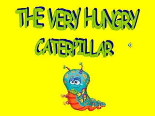 THE VERY HUNGRY  CATERPILLAR 