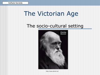 The Victorian Age The socio-cultural setting Raffaele Nardella http://www.darwin.ie/ Charles Darwin 