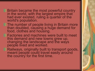 <ul><li>Britain became the most powerful country in the world, with the largest empire that had ever existed, ruling a qua...
