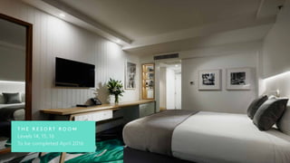 T H E R E S O R T R O O M
Levels 14, 15, 16
To be completed April 2016
 