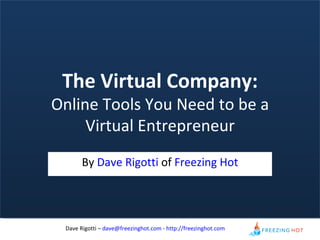 The Virtual Company: Online Tools You Need to be a Virtual Entrepreneur By  Dave Rigotti  of  Freezing Hot 