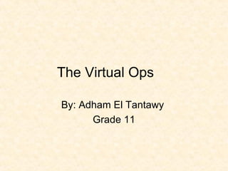 The Virtual Ops  By: Adham El Tantawy  Grade 11 