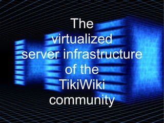 The
         The
     virtualized
     virtualized
server infrastructure
server infrastructure
        of the
        of the
      TikiWiki
      TikiWiki
    community
    community
 