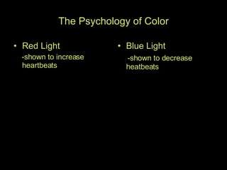 The Psychology of Color Red Light -shown to increase heartbeats Blue Light -shown to decrease heatbeats 