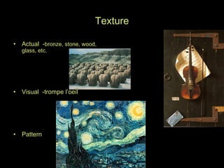Texture Actual  - bronze, stone, wood, glass, etc. Visual  -trompe l’oeil Pattern  