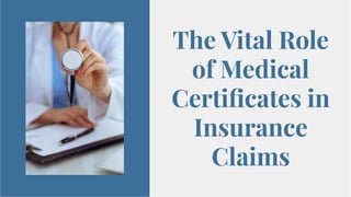 The Vital Role
of Medical
Certiﬁcates in
Insurance
Claims
The Vital Role
of Medical
Certiﬁcates in
Insurance
Claims
 