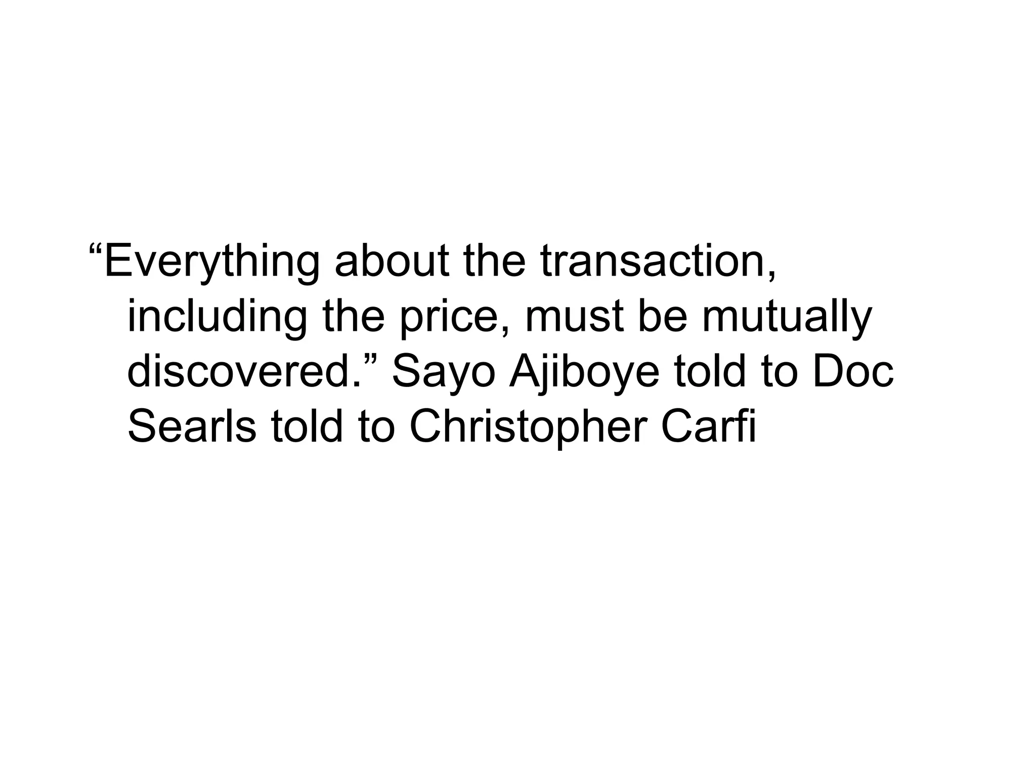 “ Everything about the transaction, including the price, must be mutually discovered.” Sayo Ajiboye told to Doc Searls told to Christopher Carfi 