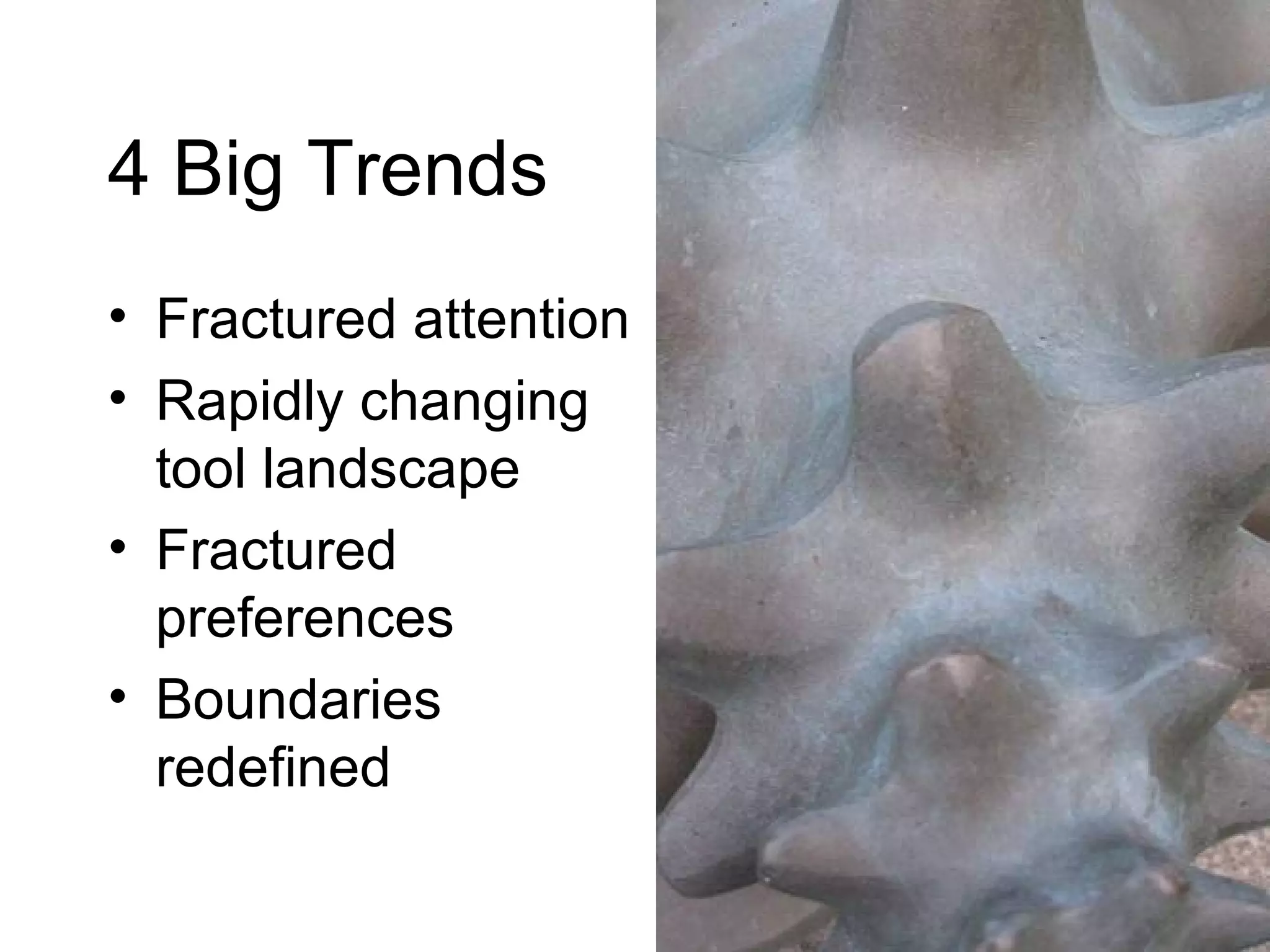 4 Big Trends Fractured attention Rapidly changing tool landscape Fractured preferences Boundaries redefined  