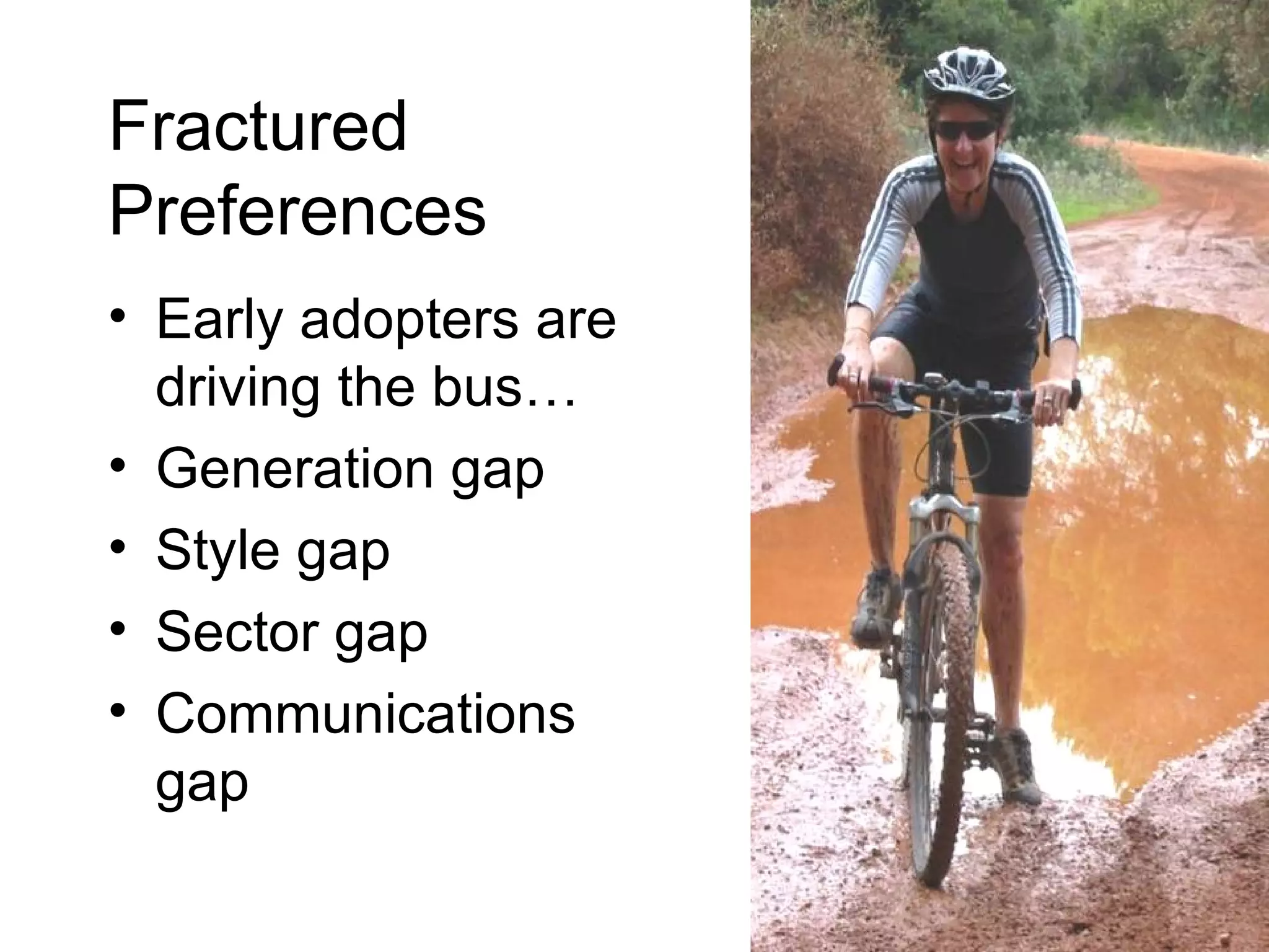 Fractured  Preferences Early adopters are driving the bus… Generation gap Style gap Sector gap Communications gap 