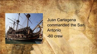 Magellan started the
exploration with 270
crews
Juan Cartagena
commanded the San
Antonio
-60 crew
 