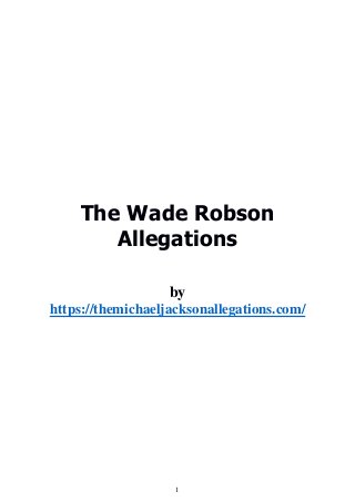 1
The Wade Robson
Allegations
by
https://themichaeljacksonallegations.com/
 