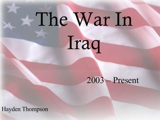 2003 – Present Hayden Thompson The War In Iraq 
