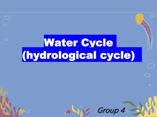 Water Cycle
(hydrological cycle)
Group 4
 