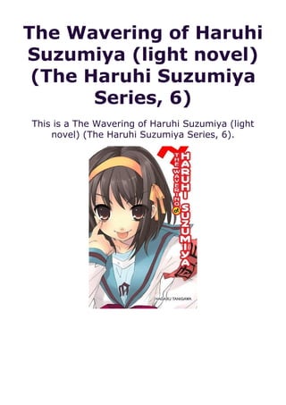 The Wavering of Haruhi
Suzumiya (light novel)
(The Haruhi Suzumiya
Series, 6)
This is a The Wavering of Haruhi Suzumiya (light
novel) (The Haruhi Suzumiya Series, 6).
 