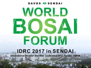 IDRC 2017 in SENDAI
International Disaster and Risk Conference 2017, Sendai, JAPAN
D A V O S S E N D A I
 