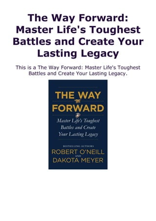 The Way Forward:
Master Life's Toughest
Battles and Create Your
Lasting Legacy
This is a The Way Forward: Master Life's Toughest
Battles and Create Your Lasting Legacy.
 
