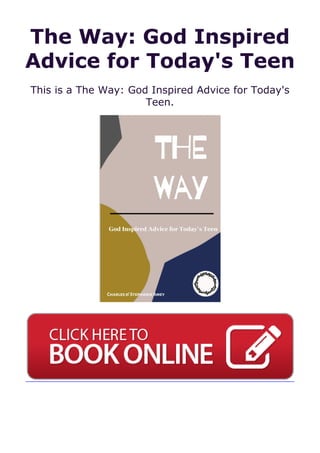 The Way: God Inspired
Advice for Today's Teen
This is a The Way: God Inspired Advice for Today's
Teen.
 