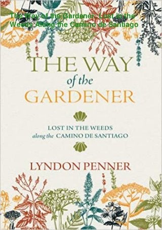 The Way of the Gardener: Lost in the
Weeds Along the Camino de Santiago
 