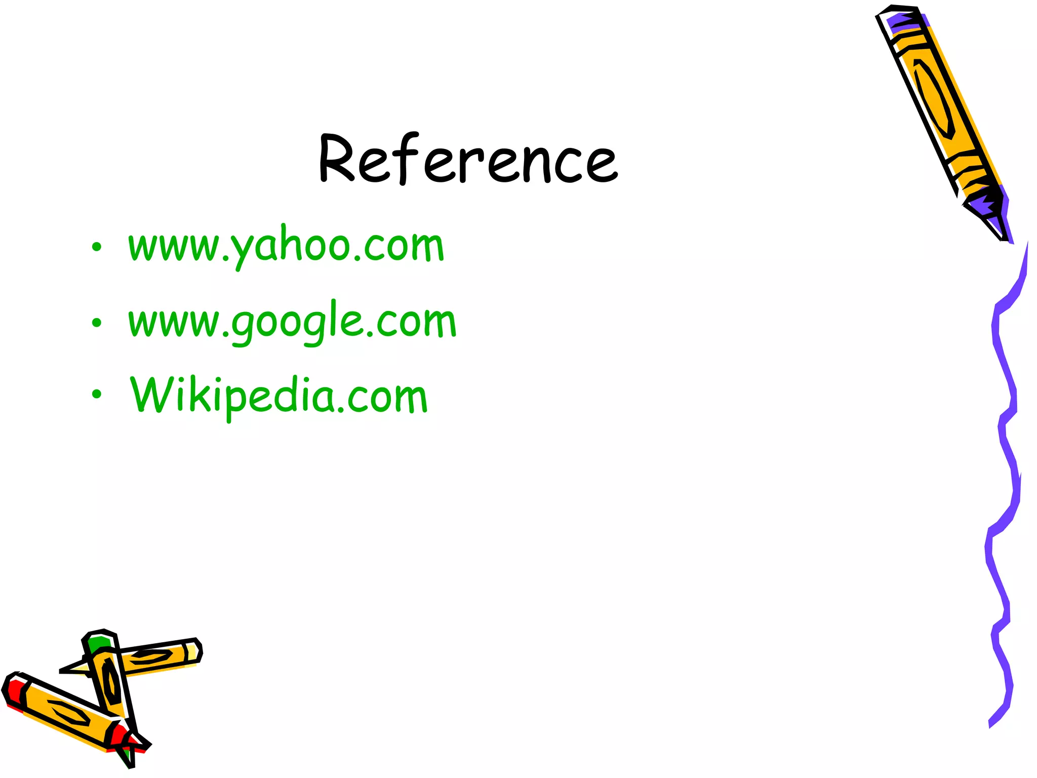 Reference www.yahoo.com www.google.com Wikipedia.com