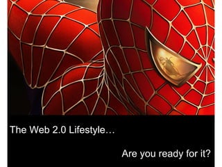 The Web 2.0 Lifestyle…   Are you ready for it? 