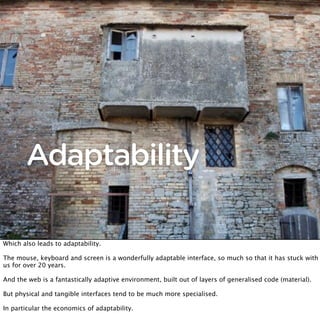 Adaptability

Which also leads to adaptability.

The mouse, keyboard and screen is a wonderfully adaptable interface, so m...
