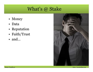 What’s @ Stake
    •    Money
    •    Data
    •    Reputation
    •    Faith/Trust
    •    and…




Bipin Upadhyay     ...