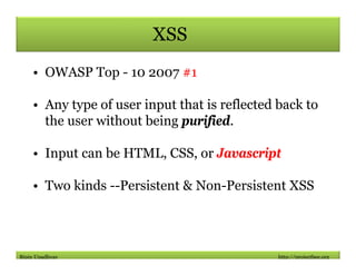 XSS
    • OWASP Top - 10 2007 #1

    • Any type of user input that is reflected back to
      the user without being puri...