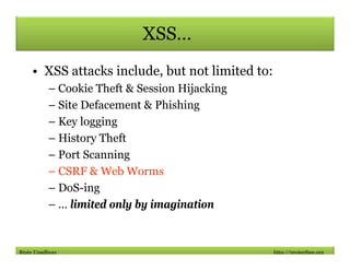 XSS…
    • XSS attacks include, but not limited to:
          – Cookie Theft & Session Hijacking
          – Site Defaceme...