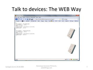 Talk to devices: The WEB Way Synetgies Zurich, 05.03.2009 Dominique Guinard, ETH Zurich, webofthings.com 