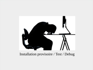 Installation provisoire / Test / Debug
 
