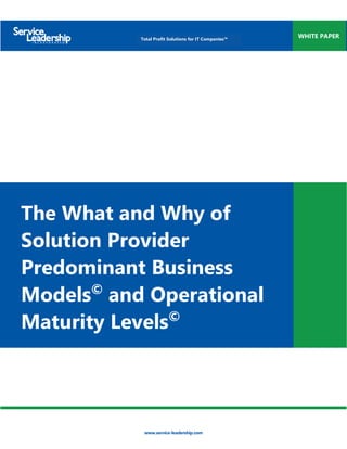 www.service-leadership.com
WHITE PAPERTotal Profit Solutions for IT Companies™
The What and Why of
Solution Provider
Predominant Business
Models©
and Operational
Maturity Levels©
 