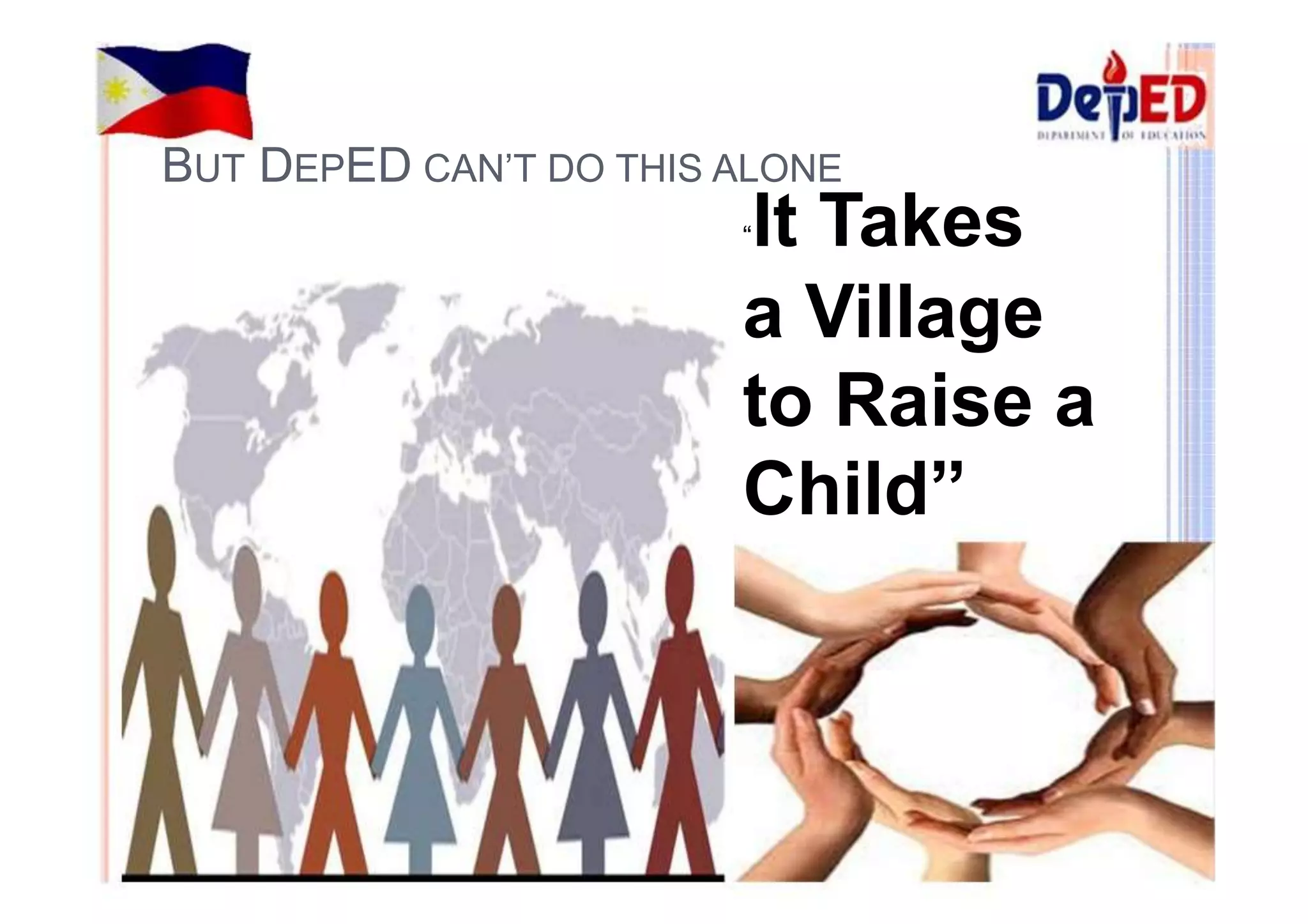 BUT DEPED CAN’T DO THIS ALONE 
“It Takes 
a Village 
to Raise a 
Child” 
 