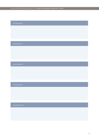 [7]
www.positivepsychologyprogram.com | Positive Psychology Practitioners Toolkit
Life Domain 6:
Life Domain 7:
Life Domain 8:
Life Domain 9:
Life Domain 10:
 