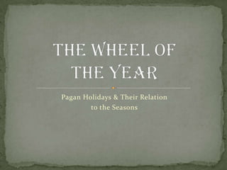 Pagan Holidays & Their Relation to the Seasons The Wheel ofthe Year 
