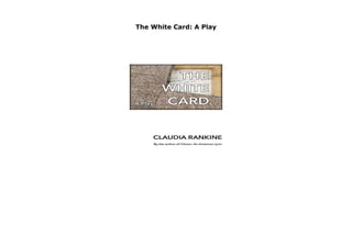 The White Card: A Play
The White Card: A Play by Claudia Rankine none click here https://newsaleplant101.blogspot.com/?book=1555978398
 