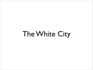 The White City
 