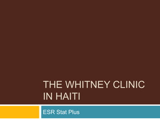 THE WHITNEY CLINIC
IN HAITI
ESR Stat Plus
 