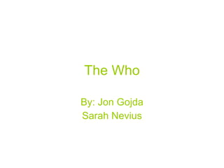 The Who By: Jon Gojda Sarah Nevius 