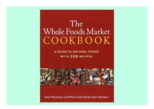 The Whole Foods Market Cookbook: A Guide to Natural Foods with 350 Recipes description book Who else but Whole Foods Marke...